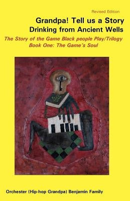 Grandpa! Tell Us a Story Drinking from Ancient Wells the Story of the Game Black People Play/Trilogy Book One: The Game's Soul by Benjamin, Orchester