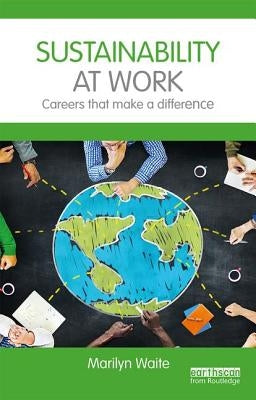 Sustainability at Work: Careers That Make a Difference by Waite, Marilyn