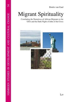 Migrant Spirituality: Correlating the Narratives of African Migrants to the USA and the Dark Night of John of the Cross by Van Gaal, Dorris