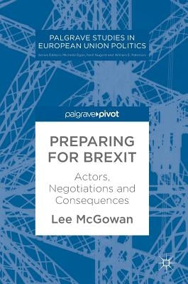 Preparing for Brexit: Actors, Negotiations and Consequences by McGowan, Lee
