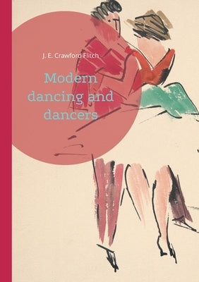 Modern dancing and dancers: Choreographic Figures and Expressions in Early 20th Century Dance by Crawford Flitch, J. E.