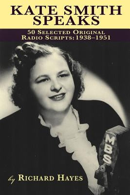 Kate Smith Speaks 50 Selected Original Radio Scripts: 1938-1951 by Hayes, Richard