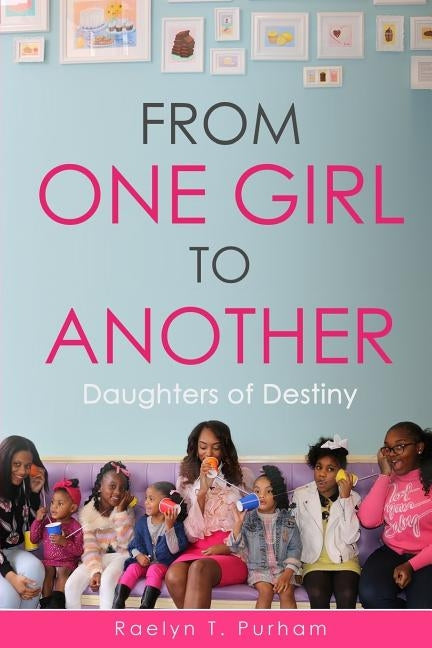 From One Girl to Another: Daughters of Destiny by Purham, Raelyn T.