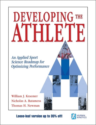 Developing the Athlete: An Applied Sport Science Roadmap for Optimizing Performance by Kraemer, William J.