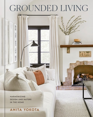 Grounded Living: Harmonizing Design and Nature in the Home by Yokota, Anita