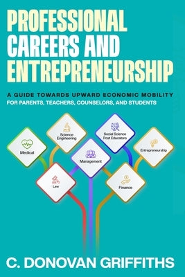 Professional Careers & Entrepreneurship: A Guide Towards Upward Economic Mobility by Griffiths, C. Donovan