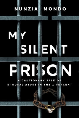 My Silent Prison: A Cautionary Tale of Spousal Abuse in the 1 Percent by Mondo, Nunzia