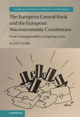 The European Central Bank and the European Macroeconomic Constitution: From Ensuring Stability to Fighting Crises by Tuori, Klaus