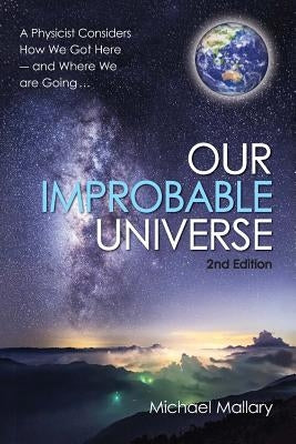 Our Improbable Universe: A Physicist Considers How We Got Here (2nd Edition) by Mallary Phd, Michael