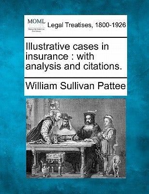 Illustrative Cases in Insurance: With Analysis and Citations. by Pattee, William Sullivan