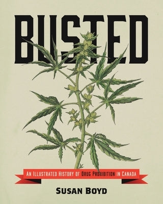 Busted: An Illustrated History of Drug Prohibition in Canada by Boyd, Susan C.