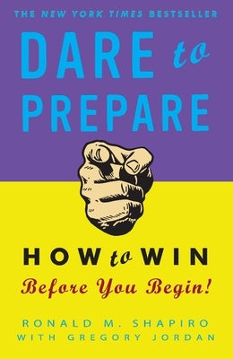 Dare to Prepare: How to Win Before You Begin by Shapiro, Ronald M.