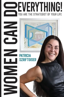 Women Can Do Everything: You Are The Strategist of Your Life. by Szriftgiser, Patricia
