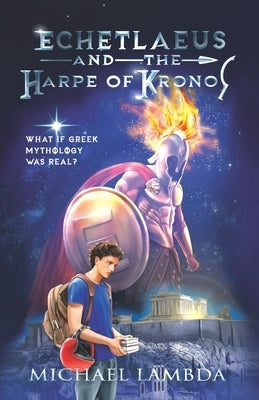Echetlaeus and the Harpe of Kronos: What if Greek mythology was real? by Lambda, Michael