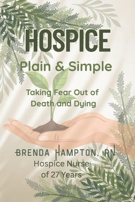 Hospice Plain & Simple: The Essential Guide To Death & Dying by Hampton, Brenda