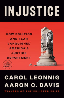Injustice: How Politics and Fear Vanquished America's Justice Department by Leonnig, Carol