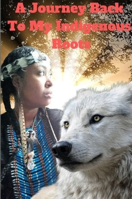 A Journey back to my Indigenous Roots by Hahta Nashoba, Chief Zakiya