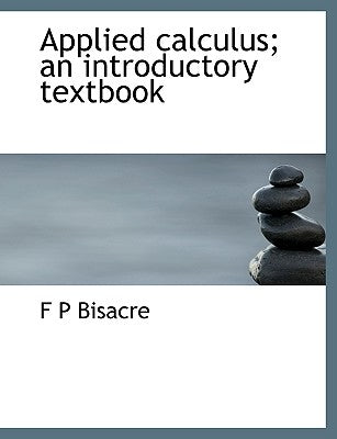 Applied Calculus; An Introductory Textbook by Bisacre, F. P.