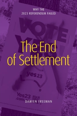 The End of Settlement: why the 2023 referendum failed by Freeman, Damien