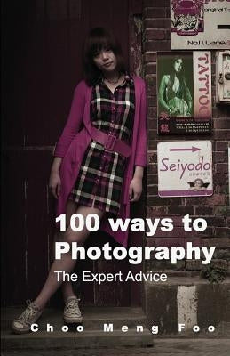 100 ways to Photography: The Expert advice by Choo, Meng Foo