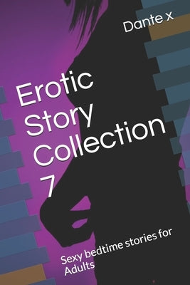 Erotic Story Collection 7: Sexy bedtime stories for Adults by X, Dante