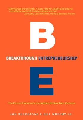 Breakthrough Entrepreneurship: The Proven Framework for Building Brilliant New Ventures by Burgstone, Jon