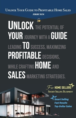 Unlock Your Guide to Profitable Home Sales, Sell your home for Top and Fast Dollar by Sun, Jerry