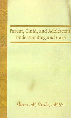 Parent, Child, and Adolescent: Understanding and Care by Uribe, Victor M.