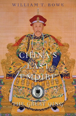 China's Last Empire: The Great Qing by Rowe, William T.