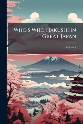 Who's Who Hakushi in Great Japan; Volume 1 by Anonymous