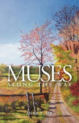 Muses Along the Way: A Spiritual Journey by T. Six, Anne