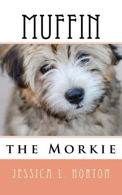 Muffin the Morkie by Horton, Jessica L.