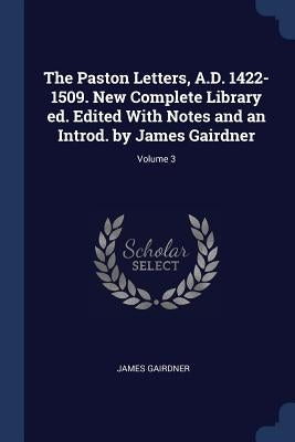 The Paston Letters, A.D. 1422-1509. New Complete Library ed. Edited With Notes and an Introd. by James Gairdner; Volume 3 by Gairdner, James