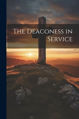 The Deaconess in Service by Anonymous