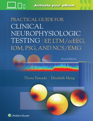 Practical Guide for Clinical Neurophysiologic Testing: Ep, Ltm/Cceeg, Iom, Psg, and Ncs/Emg by Yamada, Thoru