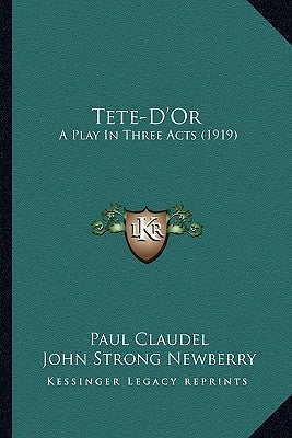 Tete-D'Or: A Play In Three Acts (1919) by Claudel, Paul
