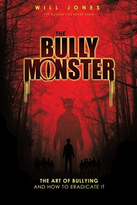 The Bully Monster: The Art of Bullying and How to Eradicate It by Jones, Will