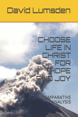 Choose Life in Christ for Hope and Joy: A Comparative Analysis by Lumsden, David R.