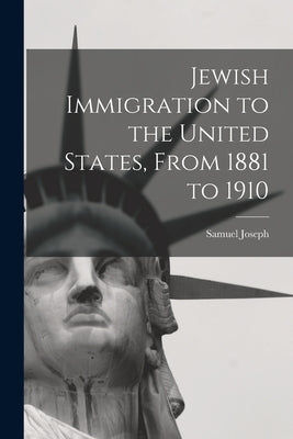 Jewish Immigration to the United States, From 1881 to 1910 by Joseph, Samuel