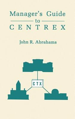 Managers' Guide to Centrex by Abrahams, John R.