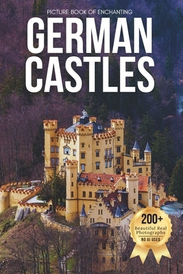 Picture Book of Enchanting German Castles: A Stunning Visual Collection of Germany's Most Legendary Castles and Fortresses by Earthley, Owen