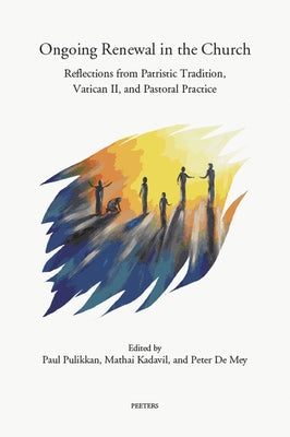 Ongoing Renewal in the Church: Reflections from Patristic Tradition, Vatican II, and Pastoral Practice by Pulikkan, P.