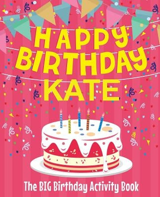 Happy Birthday Kate - The Big Birthday Activity Book: (Personalized Children's Activity Book) by Birthdaydr