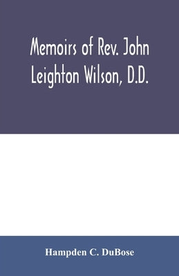 Memoirs of Rev. John Leighton Wilson, D.D.: missionary to Africa, and secretary of foreign missions by C. Dubose, Hampden