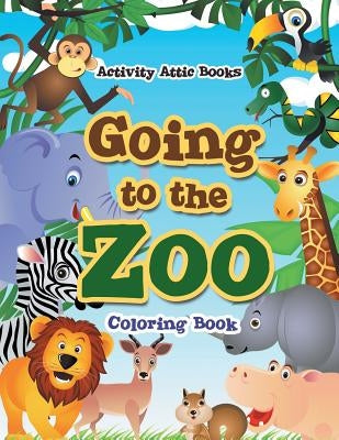 Going to the Zoo Coloring Book by Activity Attic Books