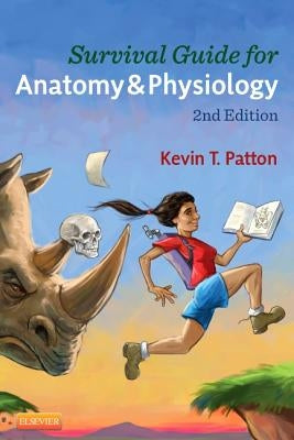 Survival Guide for Anatomy & Physiology: Tips, Techniques, and Shortcuts for Learning about the Structure and Function of the Human Body with Style, E by Patton, Kevin T.