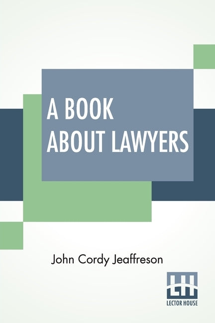 A Book About Lawyers: Two Volumes In One. by Jeaffreson, John Cordy