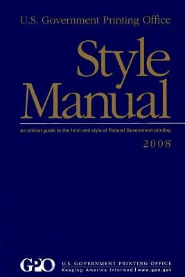 U.S. Government Printing Office Style Manual: An Official Guide to the Form and style of Federal Government printing: 2008 Edition by Tapella, Robert C.
