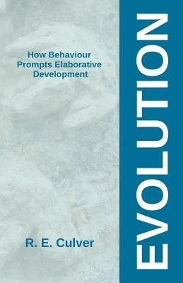 Evolution: How Behaviour Prompts Elaborative Development by Culver Jd Phd, Robert E.