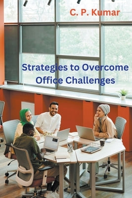 Strategies to Overcome Office Challenges by Kumar, C. P.
